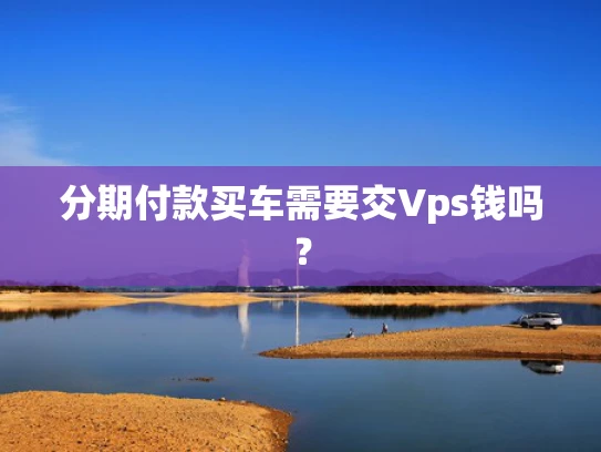 分期付款买车需要交Vps钱吗？