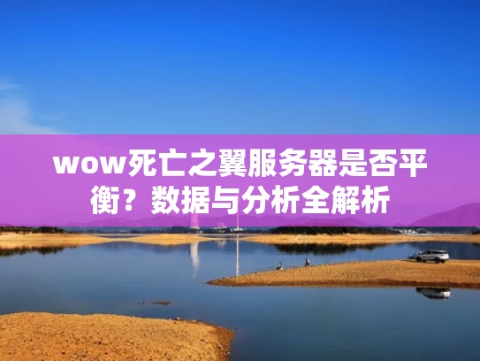 wow死亡之翼服务器是否平衡？数据与分析全解析