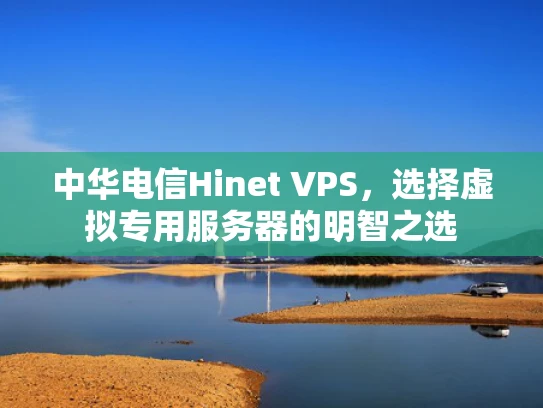 中华电信Hinet VPS，选择虚拟专用服务器的明智之选