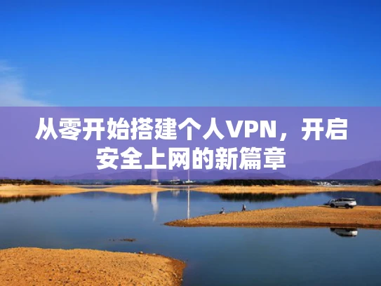 从零开始搭建个人VPN，开启安全上网的新篇章
