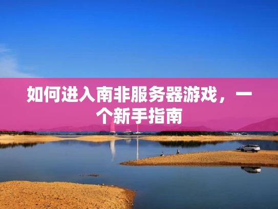 如何进入南非服务器游戏，一个新手指南