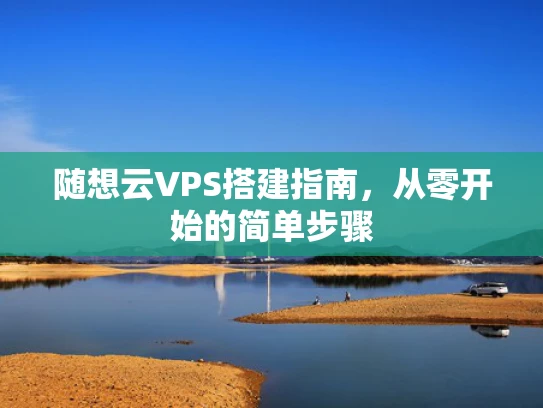 随想云VPS搭建指南，从零开始的简单步骤