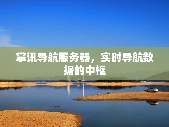 掌讯导航服务器，实时导航数据的中枢