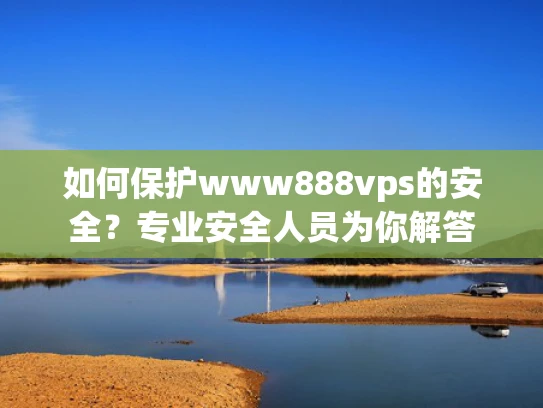 如何保护www888vps的安全？专业安全人员为你解答