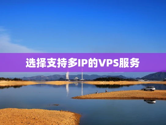 选择支持多IP的VPS服务