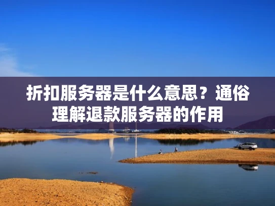 折扣服务器是什么意思？通俗理解退款服务器的作用