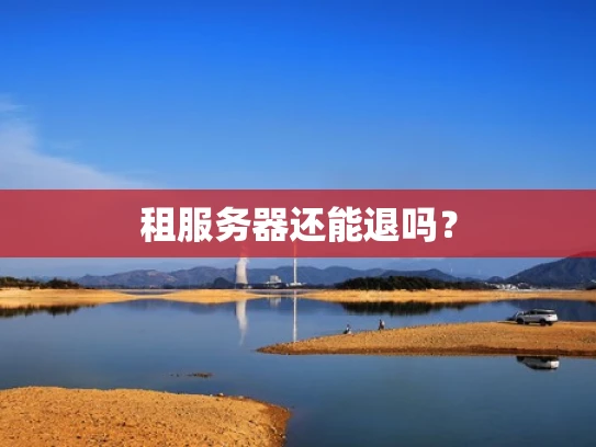 租服务器还能退吗？