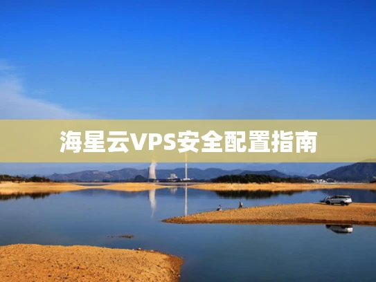 海星云VPS安全配置指南