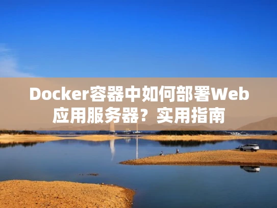 Docker容器中如何部署Web应用服务器？实用指南
