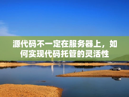 源代码不一定在服务器上，如何实现代码托管的灵活性