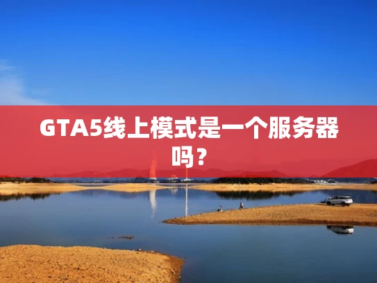 GTA5线上模式是一个服务器吗？