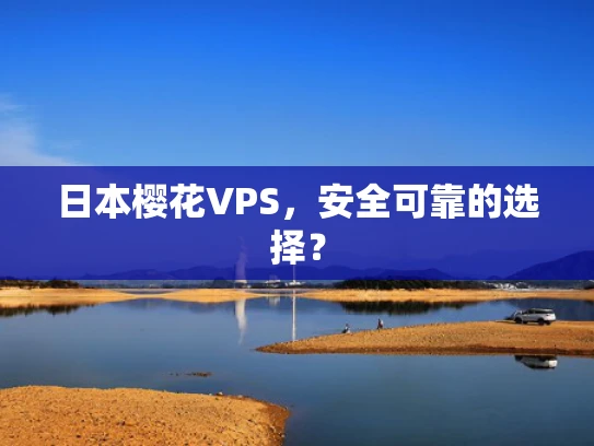 日本樱花VPS，安全可靠的选择？