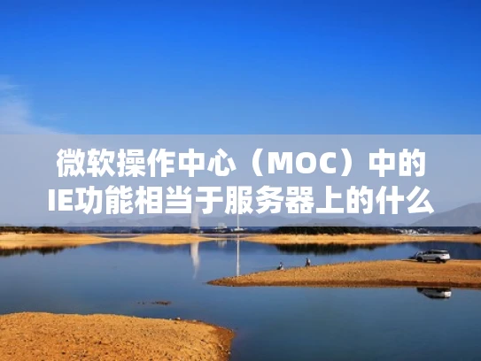 微软操作中心（MOC）中的IE功能相当于服务器上的什么？