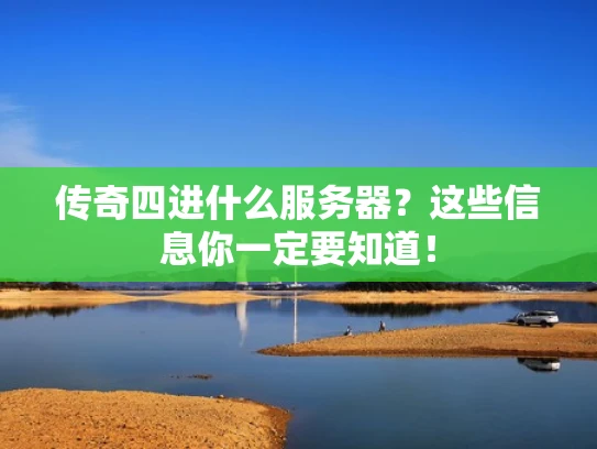 传奇四进什么服务器？这些信息你一定要知道！
