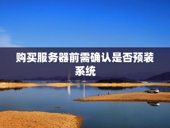 购买服务器前需确认是否预装系统