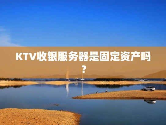 KTV收银服务器是固定资产吗？