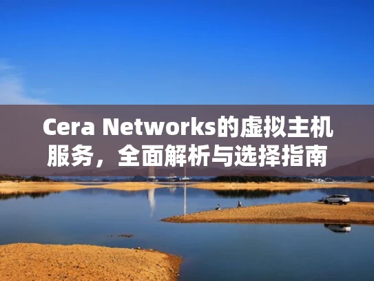 Cera Networks的虚拟主机服务，全面解析与选择指南