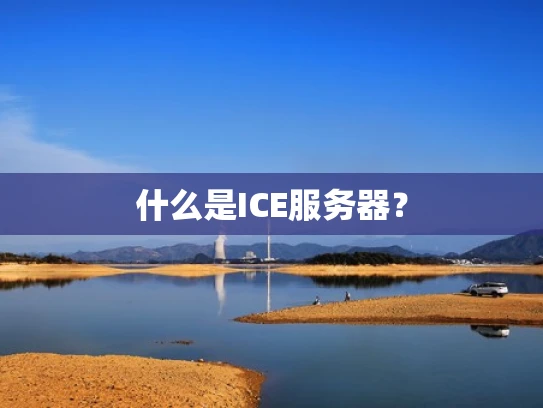 什么是ICE服务器？