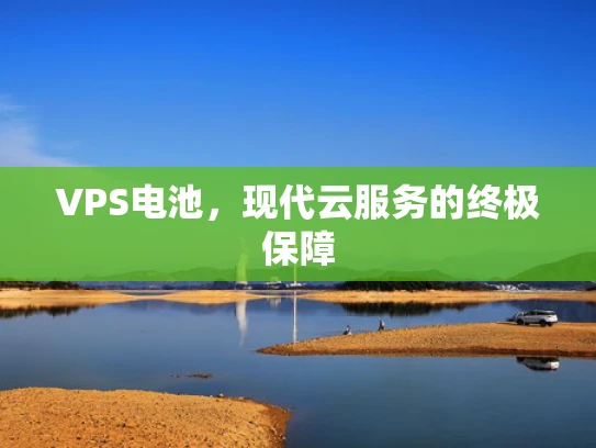 VPS电池，现代云服务的终极保障