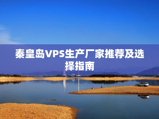 秦皇岛VPS生产厂家推荐及选择指南