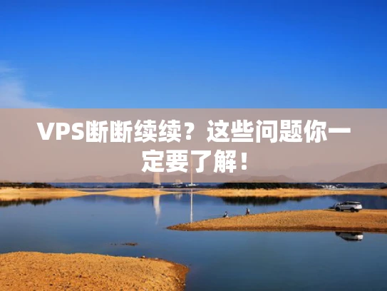 VPS断断续续？这些问题你一定要了解！