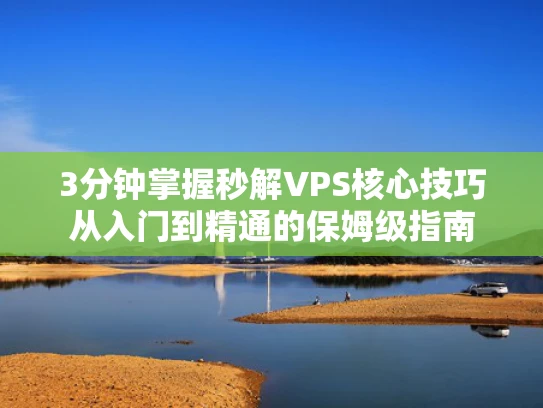 3分钟掌握秒解VPS核心技巧从入门到精通的保姆级指南