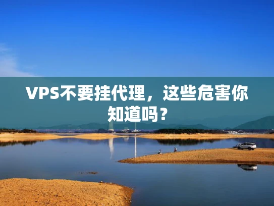VPS不要挂代理，这些危害你知道吗？