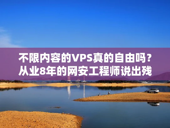 不限内容的VPS真的自由吗？从业8年的网安工程师说出残酷真相