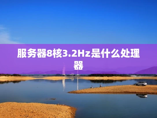 服务器8核3.2Hz是什么处理器