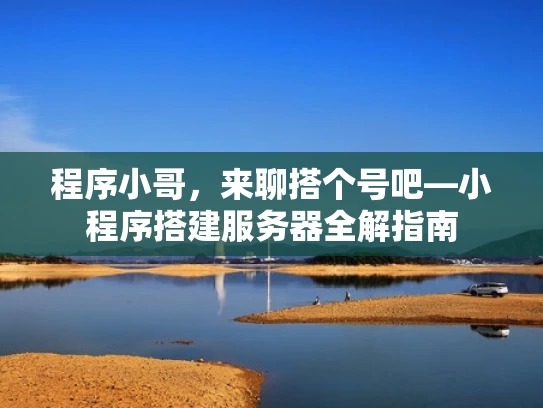 程序小哥，来聊搭个号吧—小程序搭建服务器全解指南