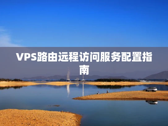 VPS路由远程访问服务配置指南