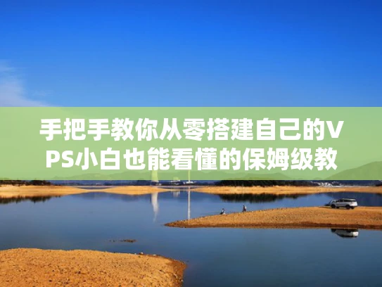 手把手教你从零搭建自己的VPS小白也能看懂的保姆级教程