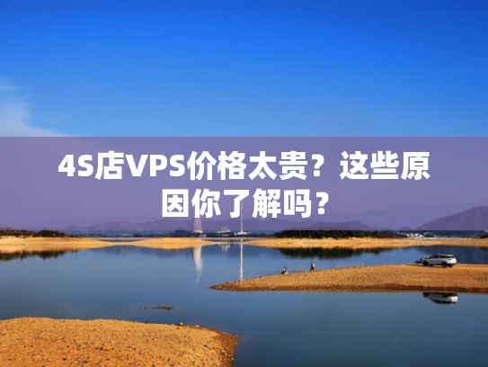 4S店VPS价格太贵？这些原因你了解吗？