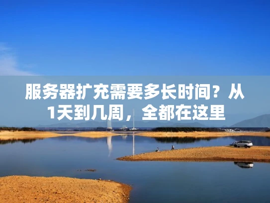 服务器扩充需要多长时间？从1天到几周，全都在这里