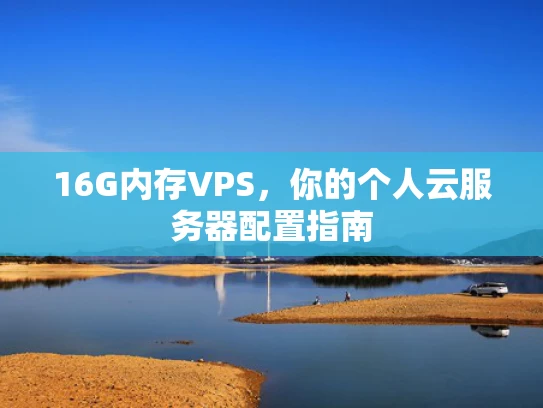 16G内存VPS，你的个人云服务器配置指南