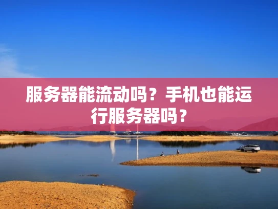 服务器能流动吗？手机也能运行服务器吗？
