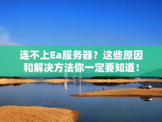 连不上Ea服务器？这些原因和解决方法你一定要知道！