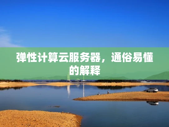 弹性计算云服务器，通俗易懂的解释