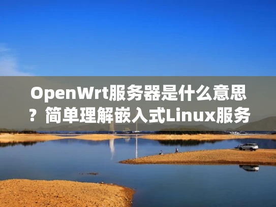 OpenWrt服务器是什么意思？简单理解嵌入式Linux服务器