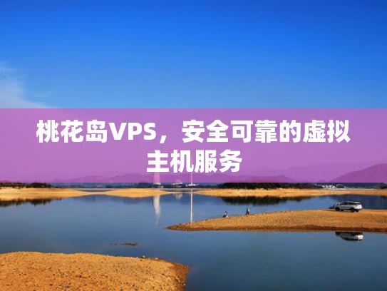 桃花岛VPS，安全可靠的虚拟主机服务