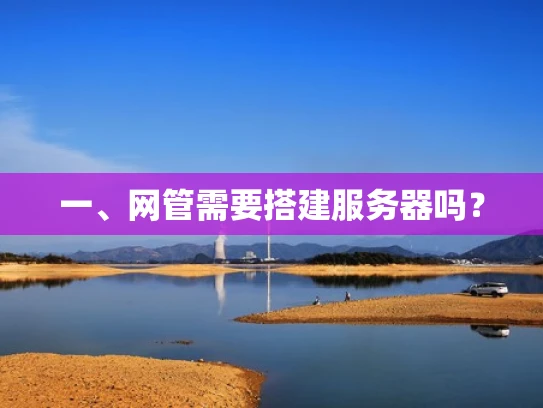 一、网管需要搭建服务器吗？