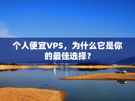 个人便宜VPS，为什么它是你的最佳选择？