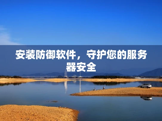 安装防御软件，守护您的服务器安全