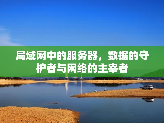 局域网中的服务器，数据的守护者与网络的主宰者