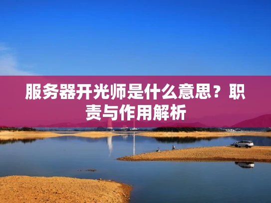 服务器开光师是什么意思？职责与作用解析