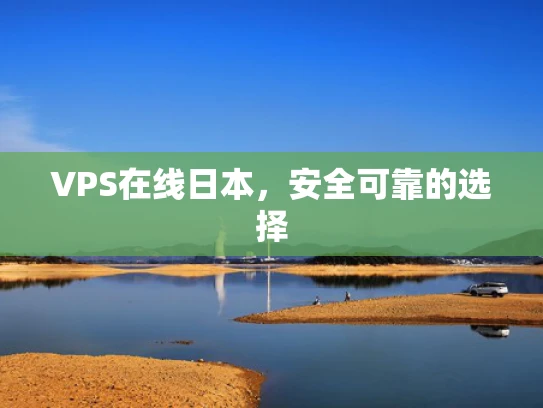 VPS在线日本，安全可靠的选择