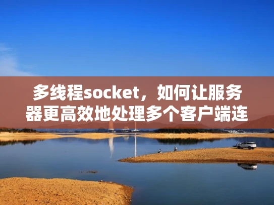 多线程socket，如何让服务器更高效地处理多个客户端连接