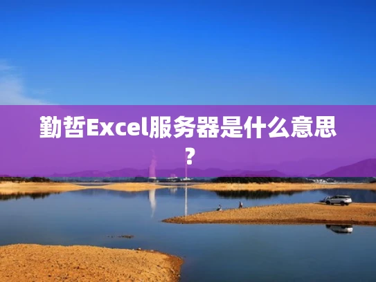 勤哲Excel服务器是什么意思？