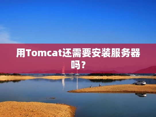 用Tomcat还需要安装服务器吗？
