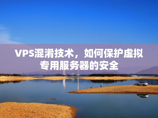VPS混淆技术，如何保护虚拟专用服务器的安全